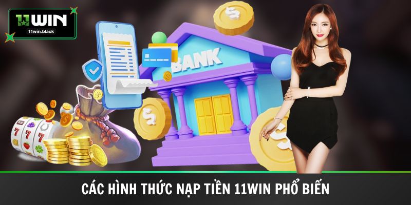 Các hình thức nạp tiền 11WIN phổ biến