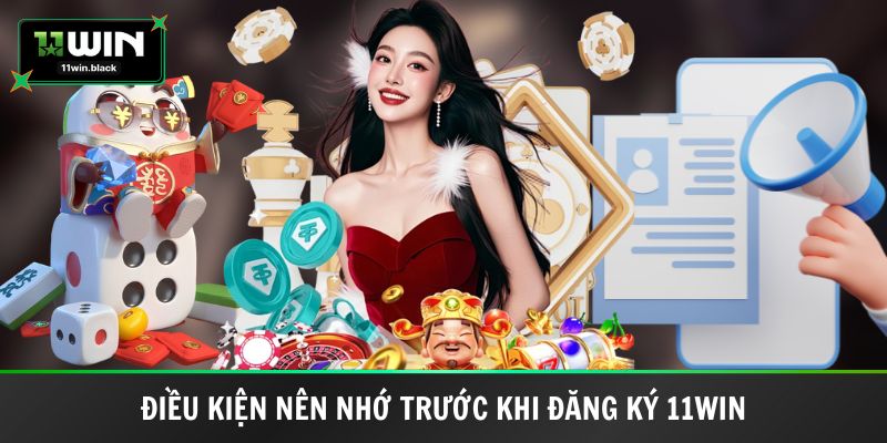 Điều kiện nên nhớ trước khi đăng ký 11WIN