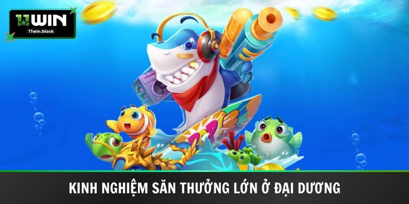 Mẹo săn thưởng lớn ở đại dương