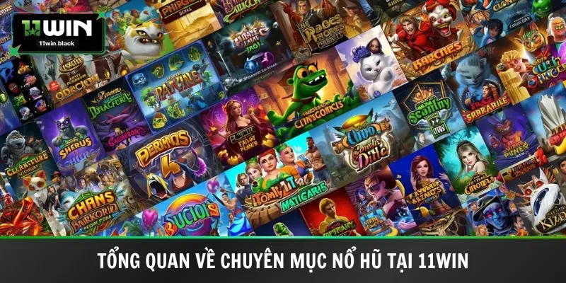 Tổng quan về chuyên mục nổ hũ tại 11WIN